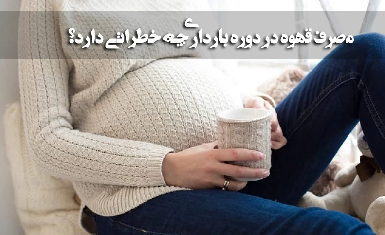 مصرف قهوه در دوره بارداری چه خطراتی دارد؟